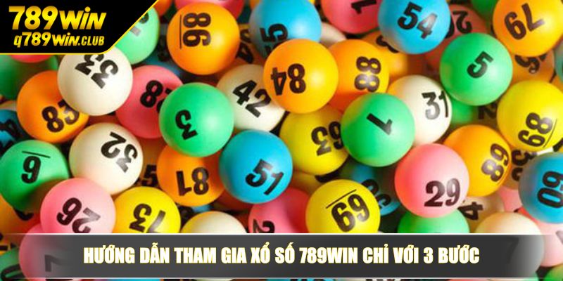 Hướng dẫn tham gia Xổ Số 789WIN chỉ với 3 bước