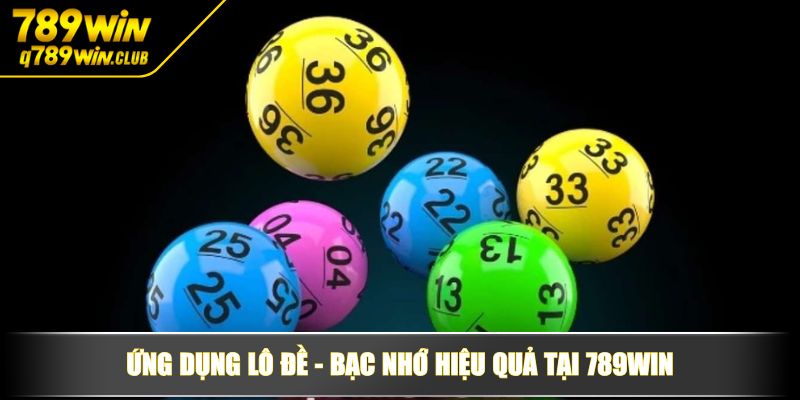 Ứng dụng Lô Đề - Bạc Nhớ hiệu quả tại 789WIN