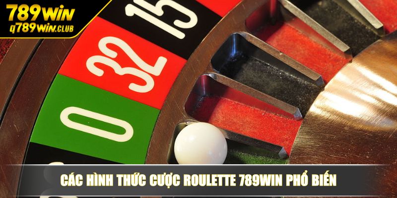 Các hình thức cược Roulette 789WIN phổ biến