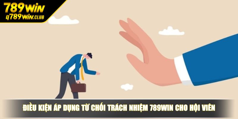 Điều kiện áp dụng từ chối trách nhiệm 789WIN cho hội viên