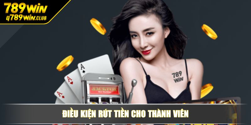 Điều kiện rút tiền cho thành viên
