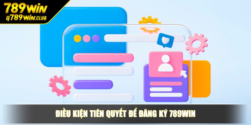 Điều kiện tiên quyết để đăng ký 789WIN