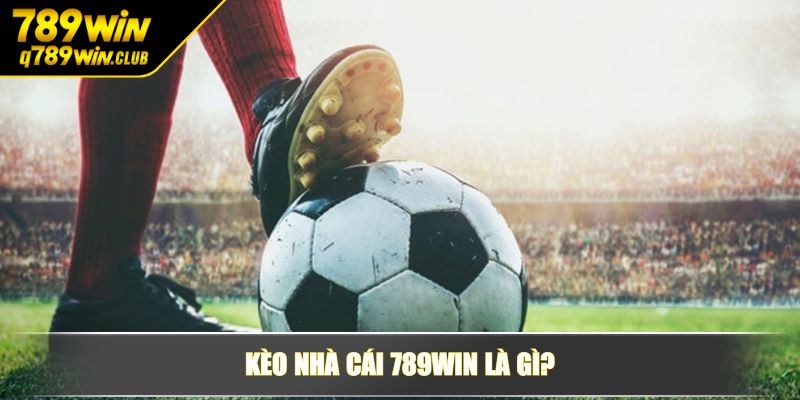 Kèo nhà cái 789WIN là gì?
