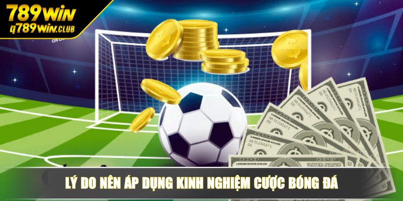 Lý do nên áp dụng kinh nghiệm cược bóng đá
