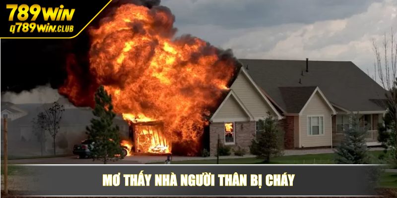 Mơ thấy nhà người thân bị cháy