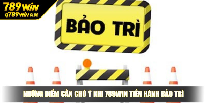 Những điểm cần chú ý khi 789WIN tiến hành bảo trì