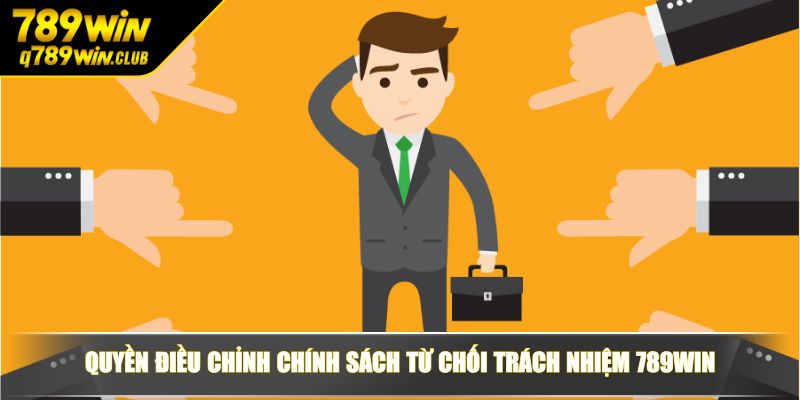 Quyền điều chỉnh chính sách từ chối trách nhiệm 789WIN
