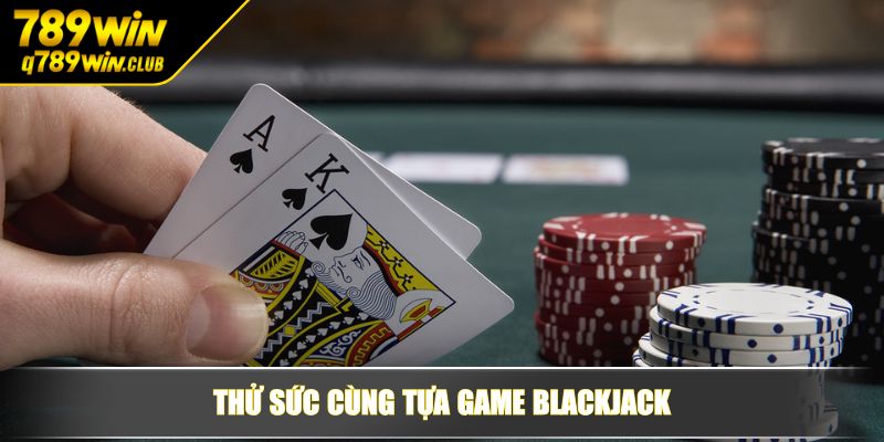 Thử sức cùng tựa game Blackjack