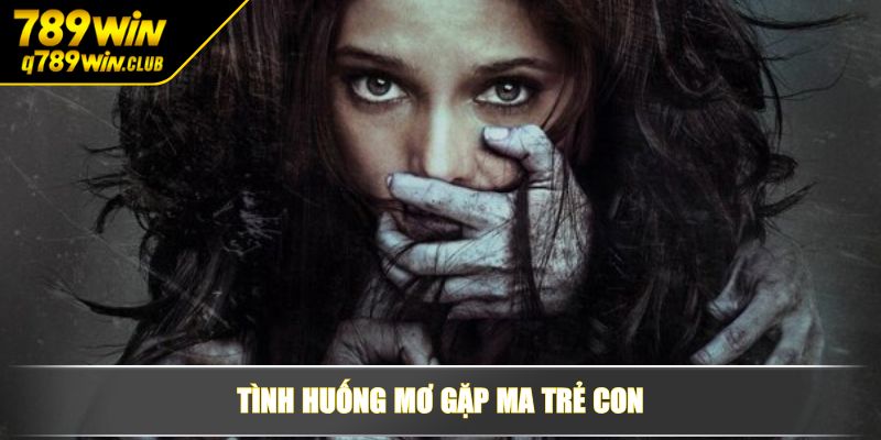 Tình huống mơ gặp ma trẻ con