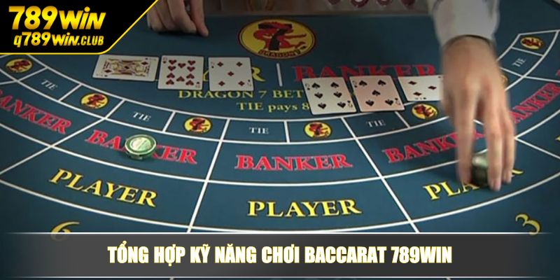 Tổng hợp kỹ năng chơi Baccarat 789WIN